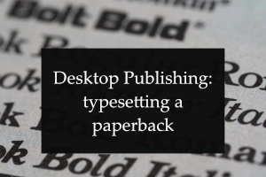 Desktop Publishing: Formatting a Paperback – Weds 24 September